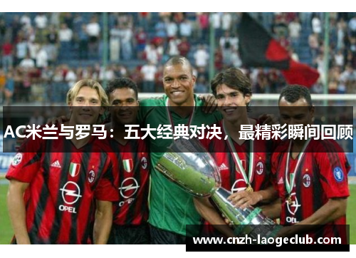 AC米兰与罗马：五大经典对决，最精彩瞬间回顾