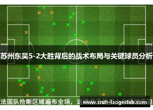 苏州东吴5-2大胜背后的战术布局与关键球员分析 苏州东吴5-2大胜背后的战术布局与关键球员分析