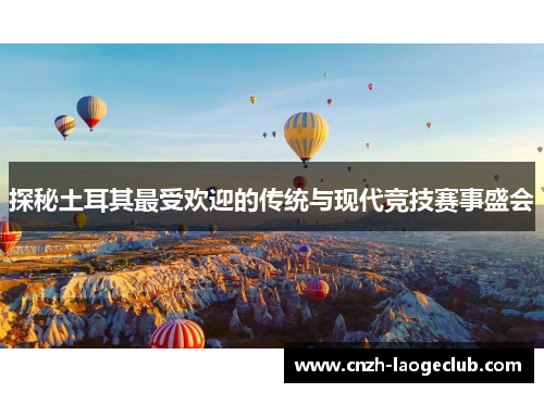 探秘土耳其最受欢迎的传统与现代竞技赛事盛会