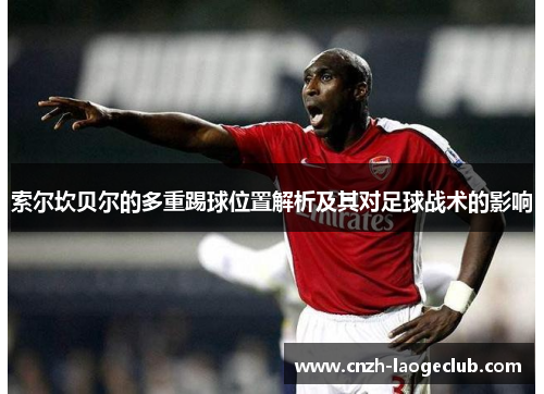 索尔坎贝尔的多重踢球位置解析及其对足球战术的影响