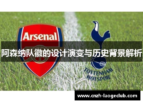 阿森纳队徽的设计演变与历史背景解析