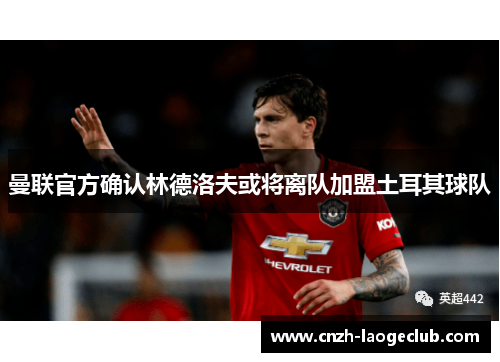 曼联官方确认林德洛夫或将离队加盟土耳其球队